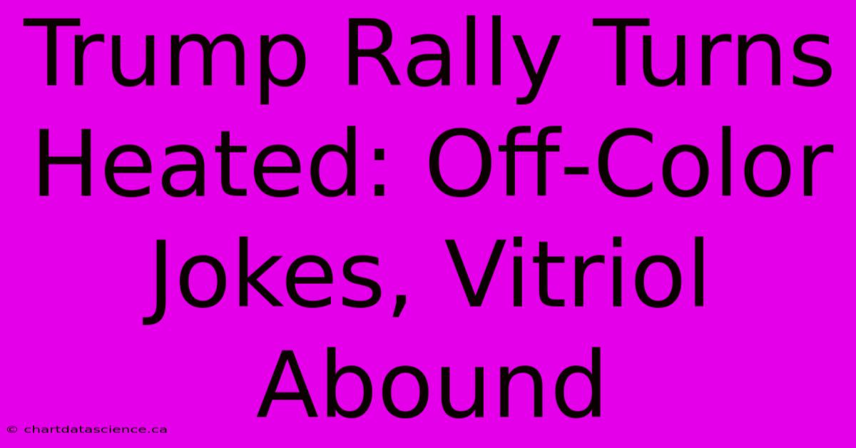 Trump Rally Turns Heated: Off-Color Jokes, Vitriol Abound