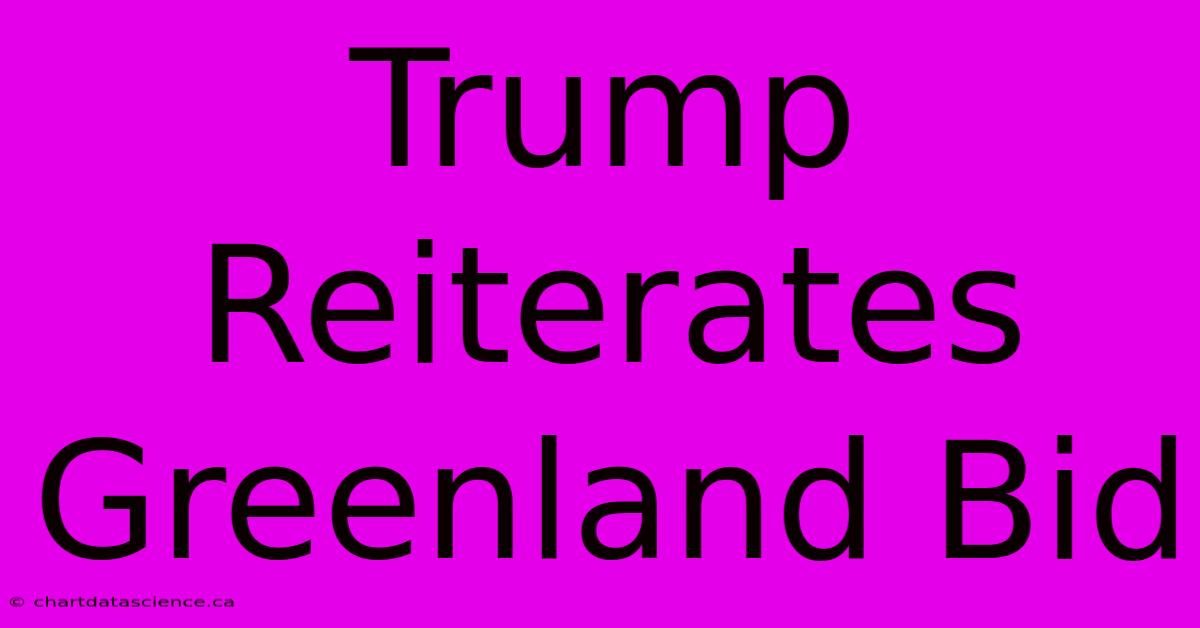 Trump Reiterates Greenland Bid