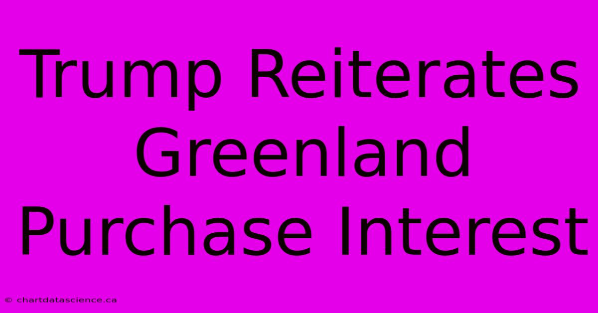 Trump Reiterates Greenland Purchase Interest