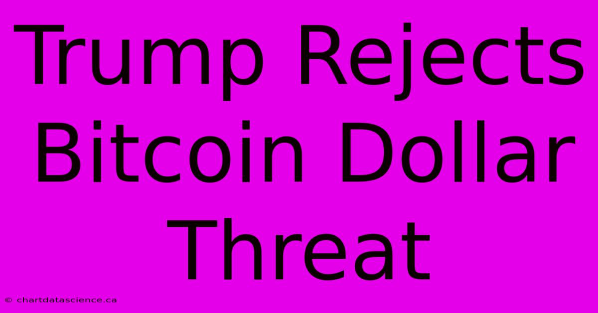 Trump Rejects Bitcoin Dollar Threat