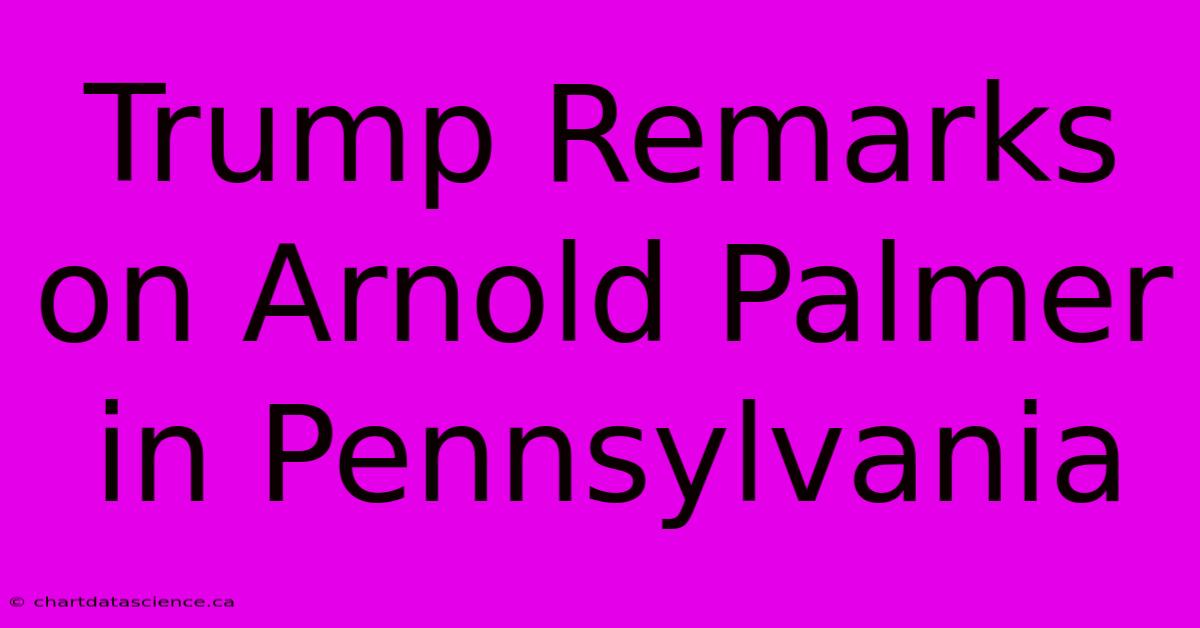 Trump Remarks On Arnold Palmer In Pennsylvania