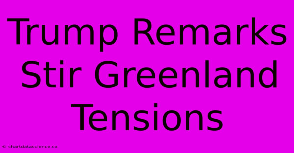 Trump Remarks Stir Greenland Tensions