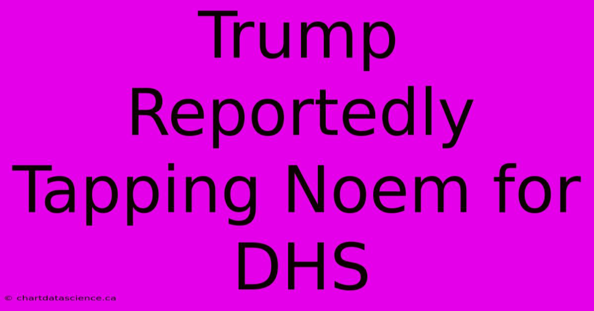 Trump Reportedly Tapping Noem For DHS 