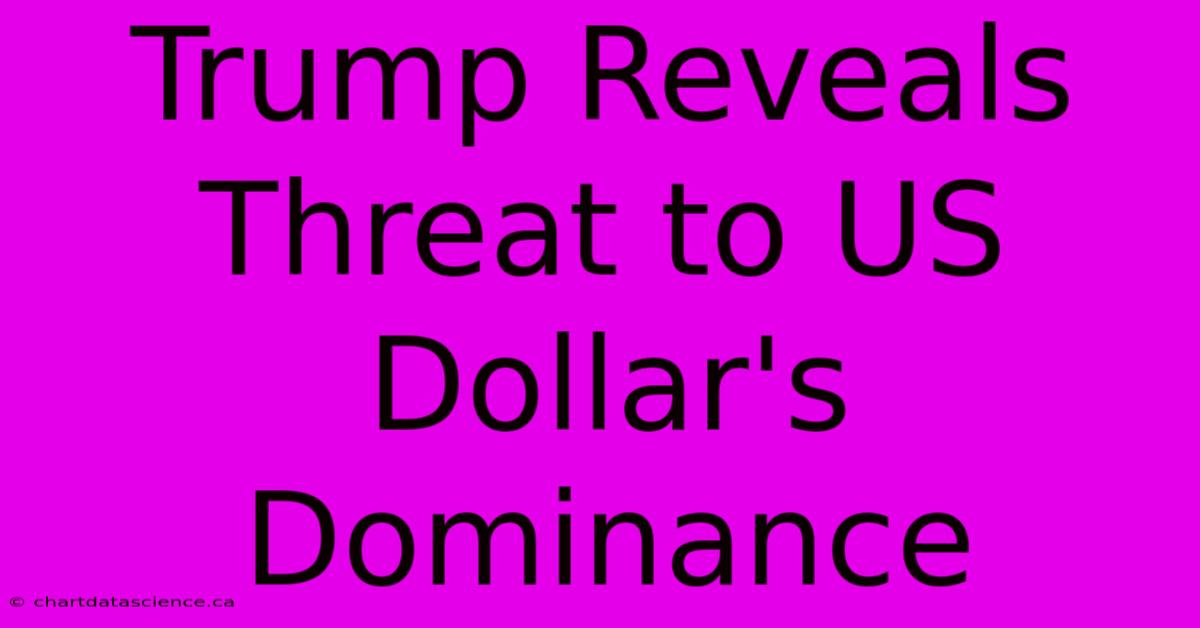 Trump Reveals Threat To US Dollar's Dominance