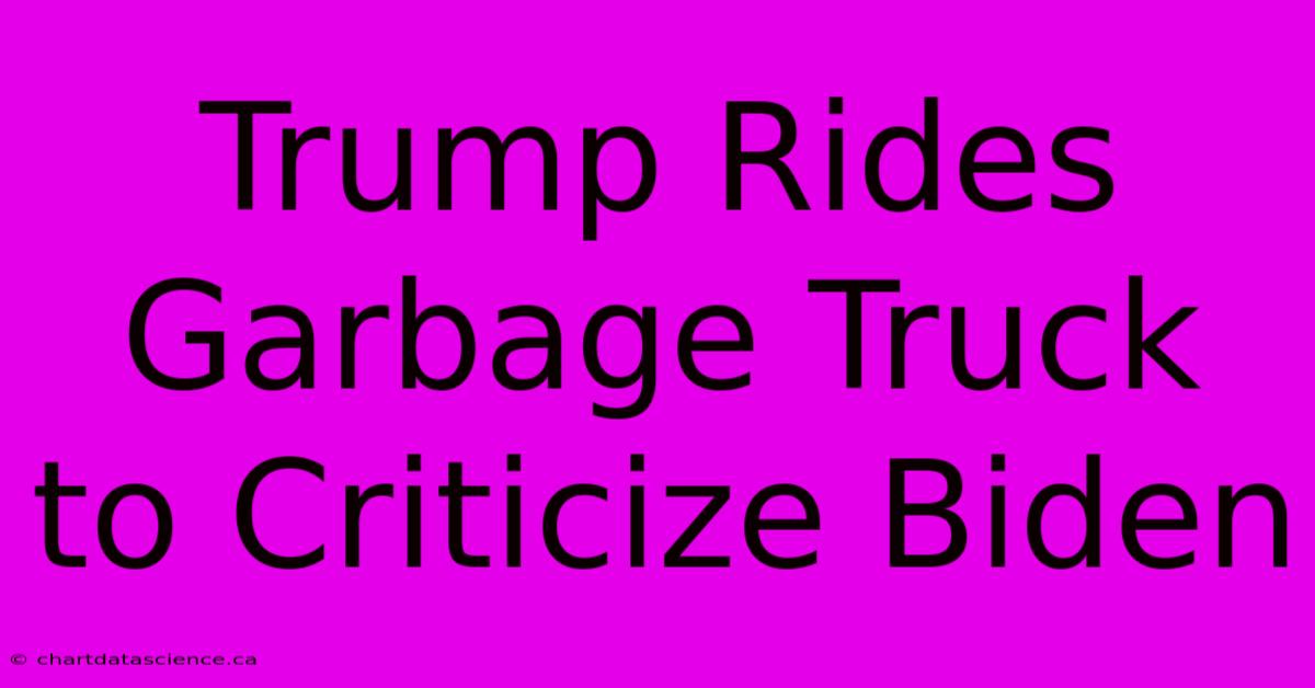 Trump Rides Garbage Truck To Criticize Biden