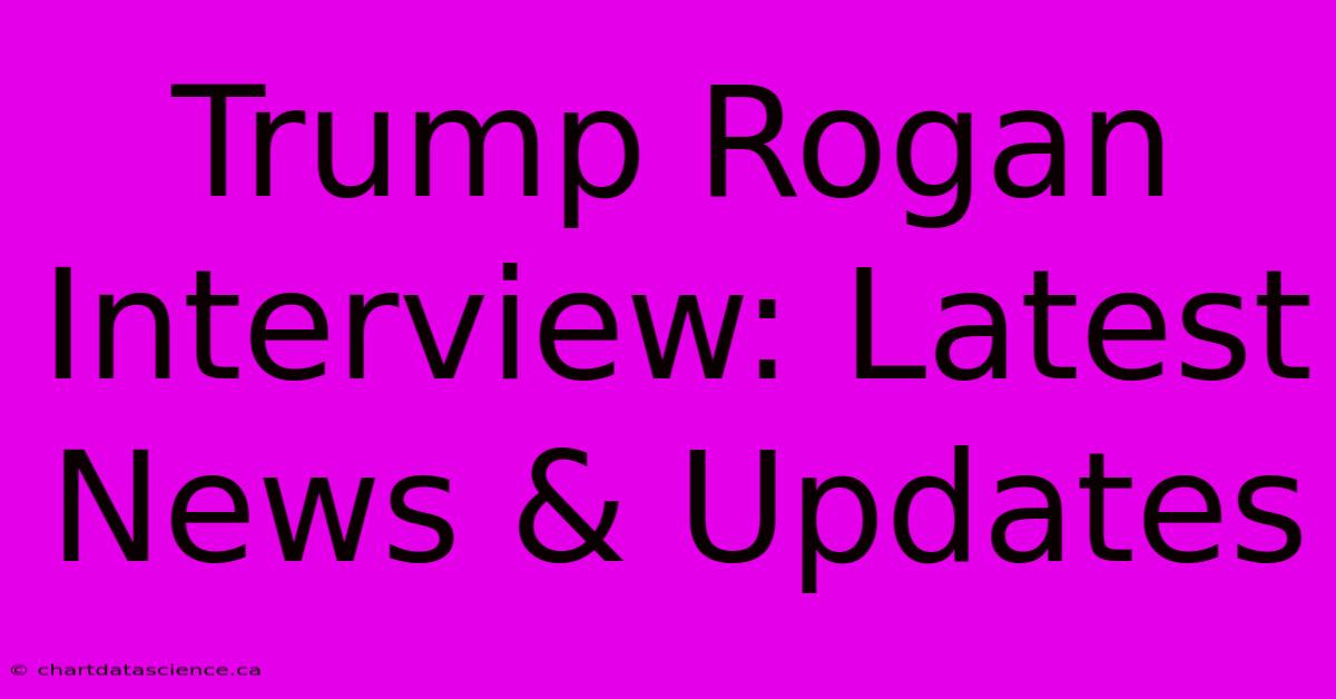 Trump Rogan Interview: Latest News & Updates 