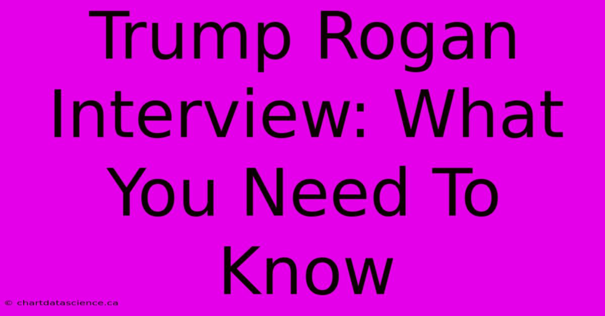 Trump Rogan Interview: What You Need To Know