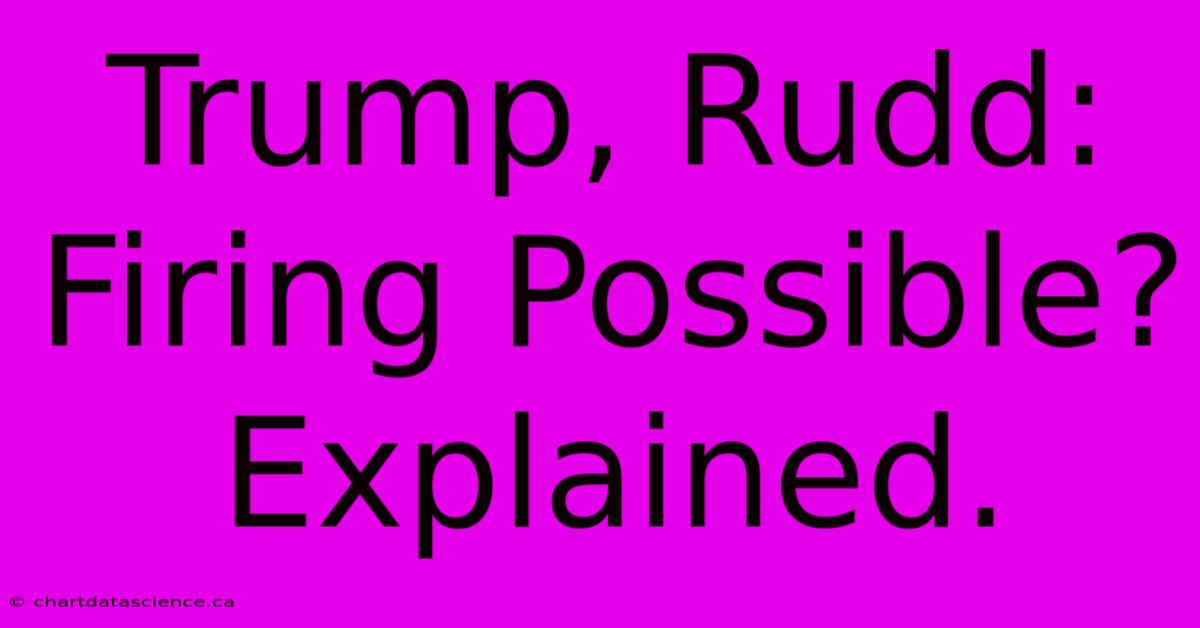 Trump, Rudd: Firing Possible? Explained.