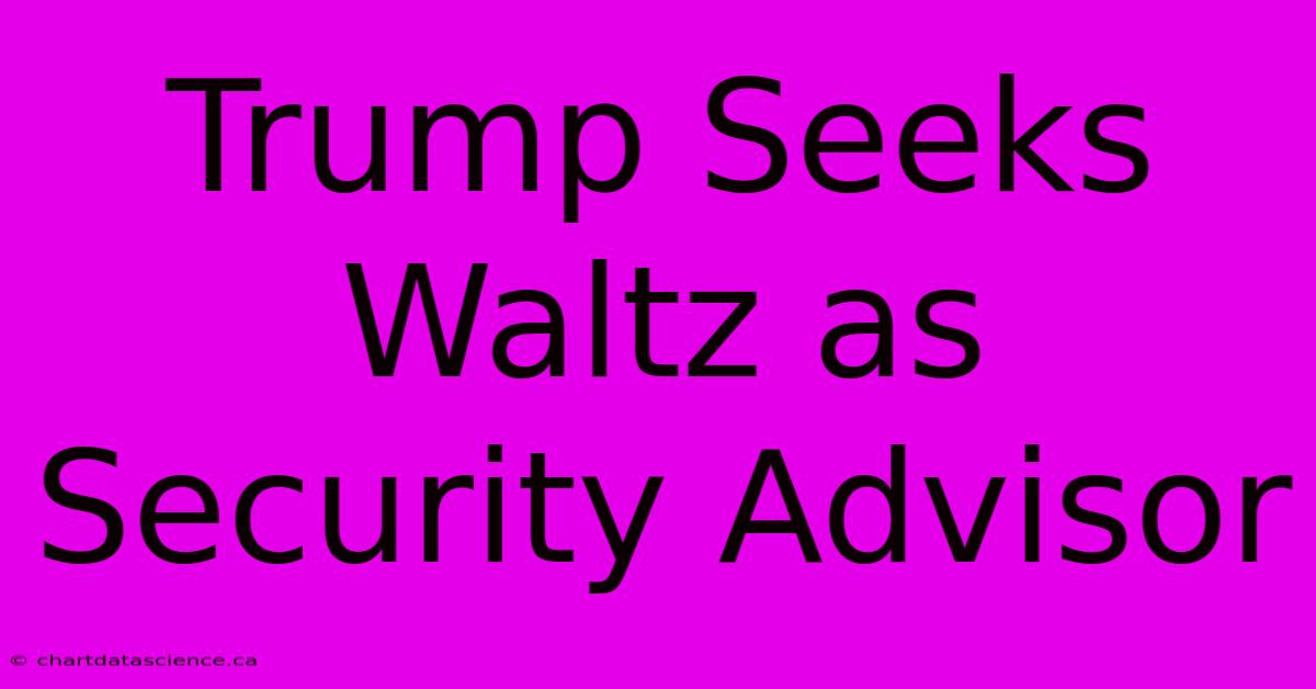 Trump Seeks Waltz As Security Advisor 