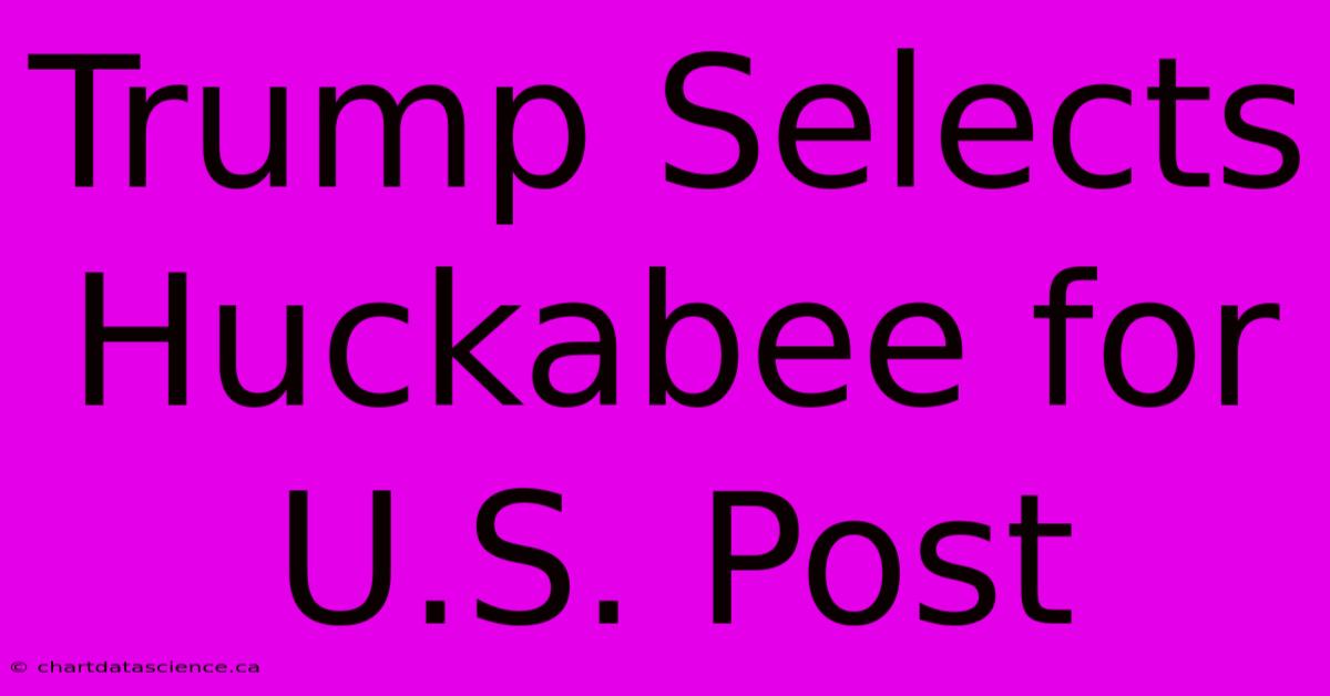 Trump Selects Huckabee For U.S. Post