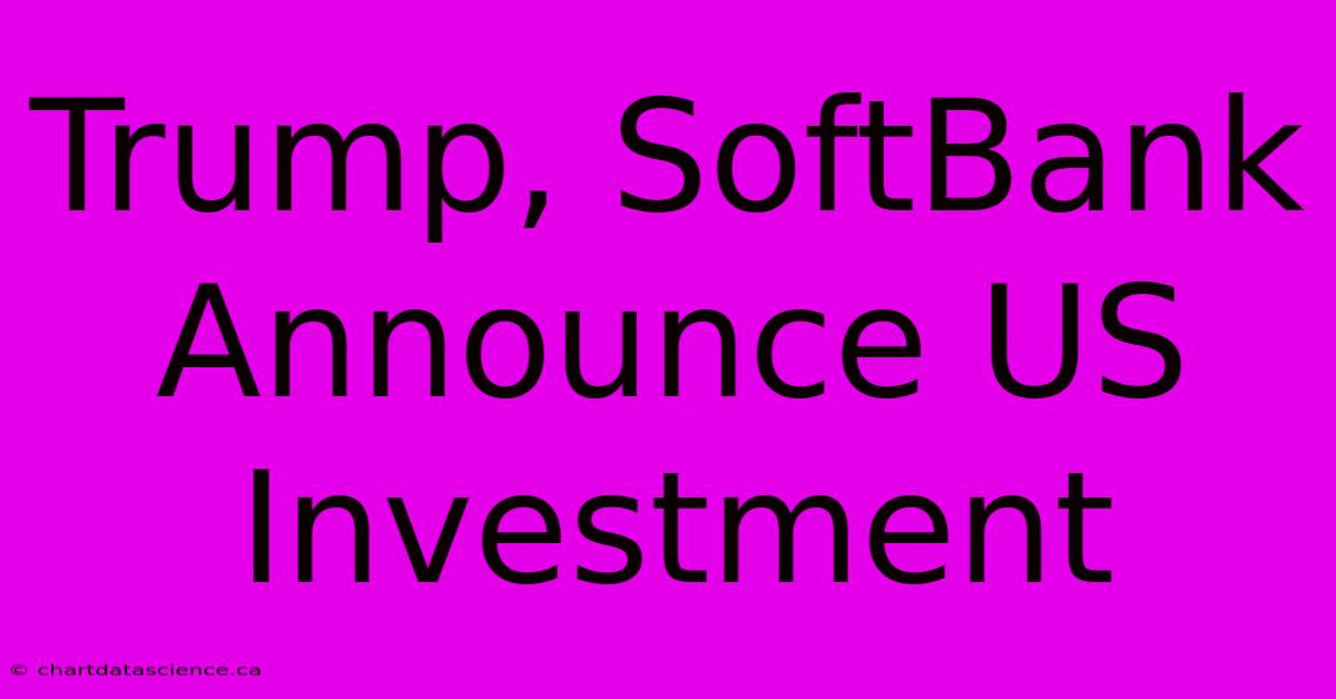 Trump, SoftBank Announce US Investment