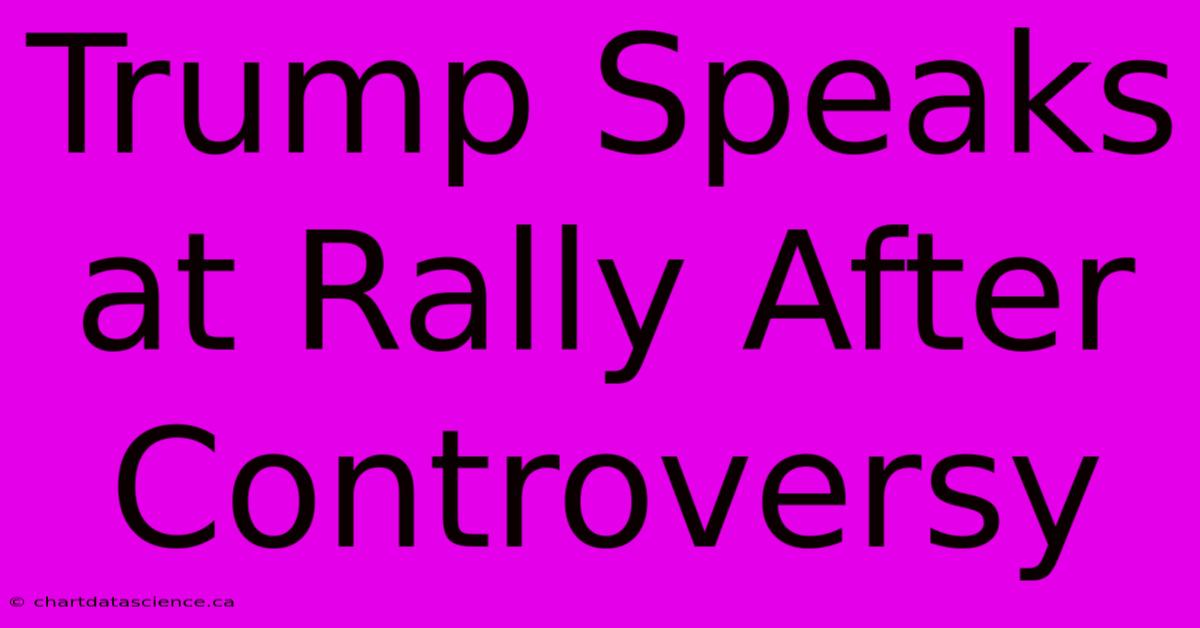 Trump Speaks At Rally After Controversy 