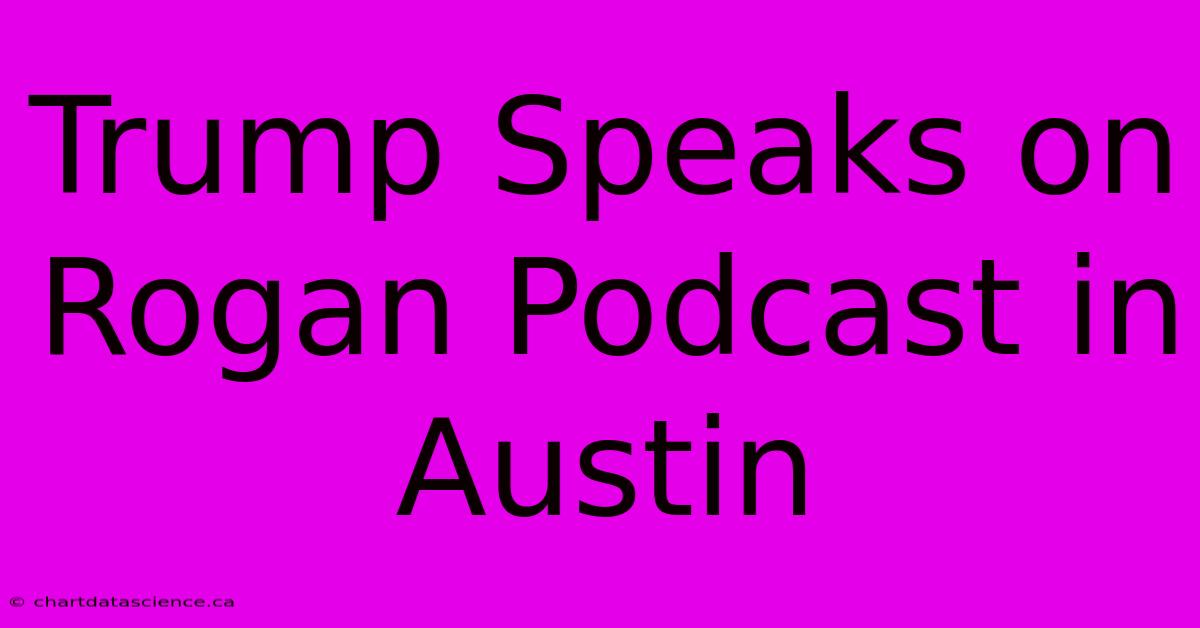 Trump Speaks On Rogan Podcast In Austin