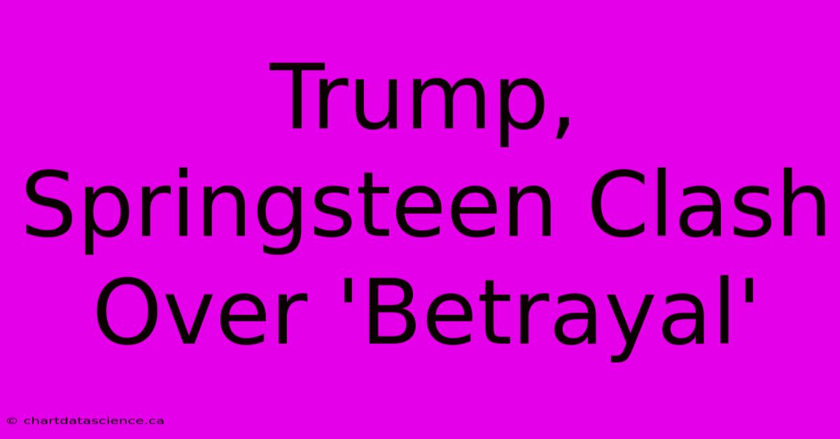 Trump, Springsteen Clash Over 'Betrayal' 