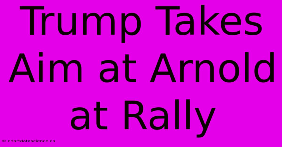 Trump Takes Aim At Arnold At Rally