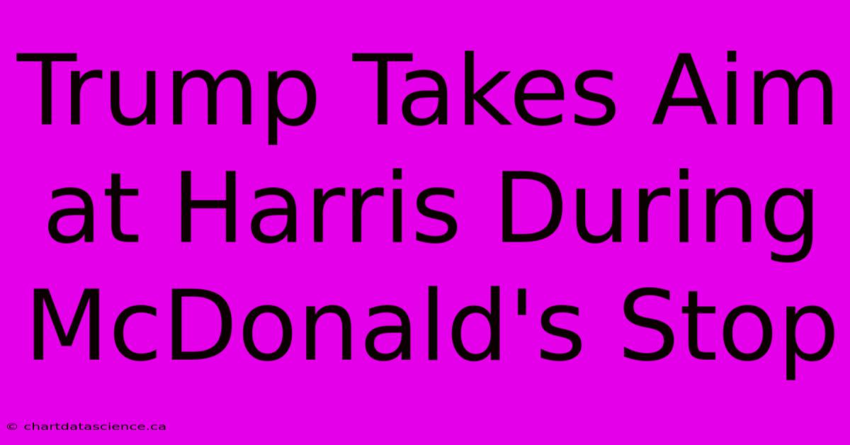 Trump Takes Aim At Harris During McDonald's Stop