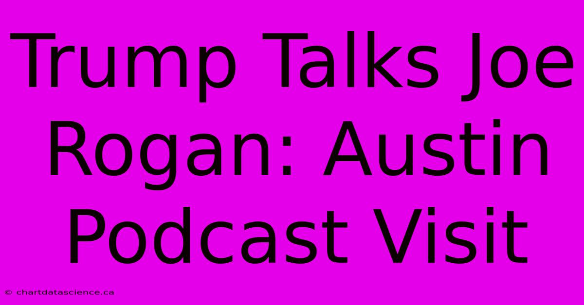 Trump Talks Joe Rogan: Austin Podcast Visit