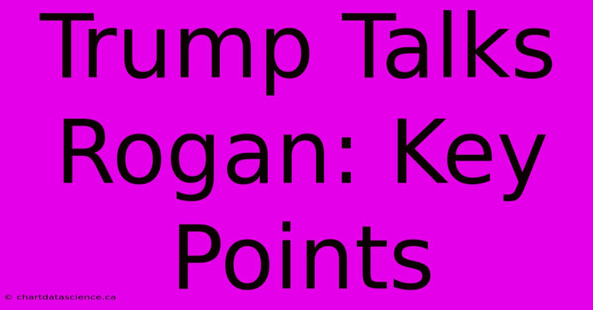 Trump Talks Rogan: Key Points