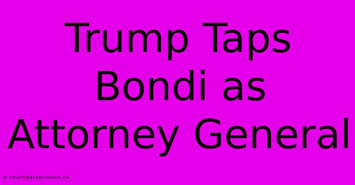 Trump Taps Bondi As Attorney General