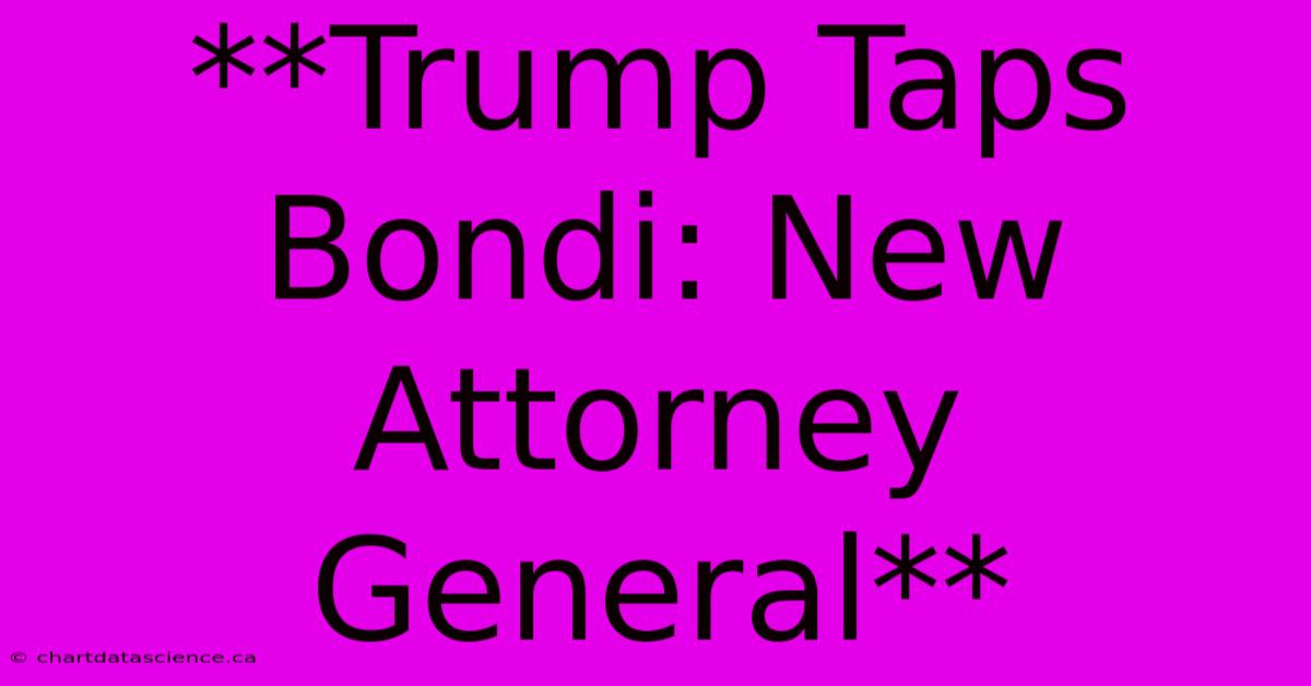 **Trump Taps Bondi: New Attorney General**