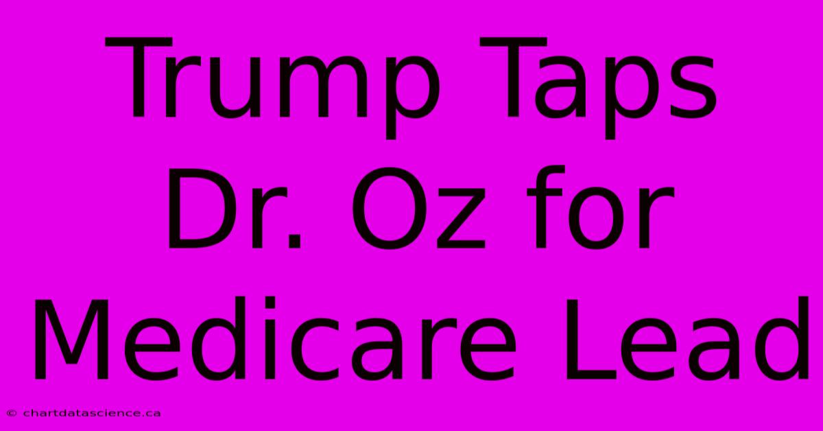 Trump Taps Dr. Oz For Medicare Lead