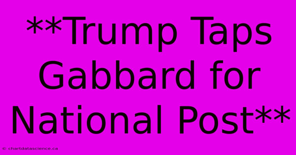 **Trump Taps Gabbard For National Post** 