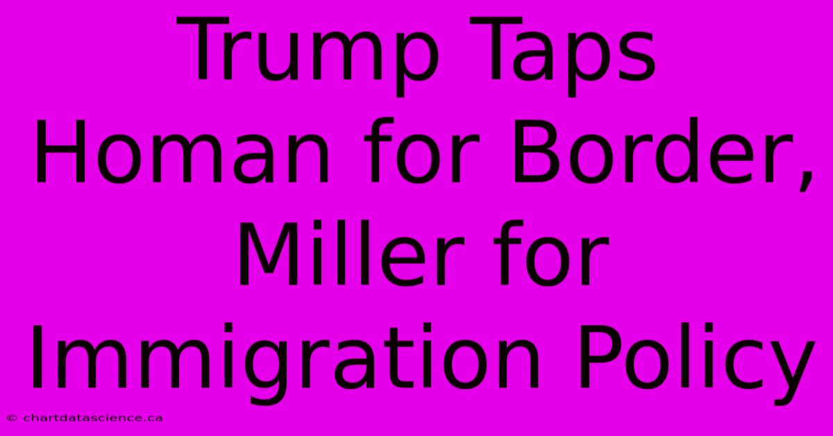 Trump Taps Homan For Border, Miller For Immigration Policy