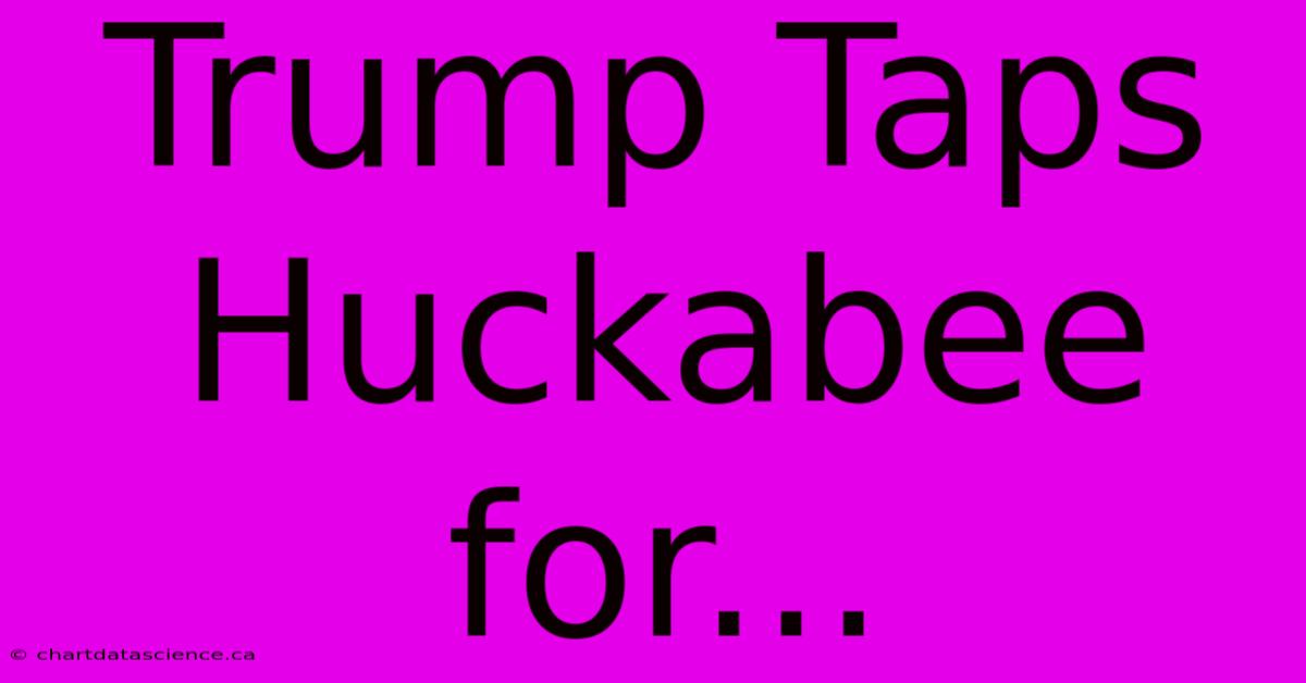 Trump Taps Huckabee For...