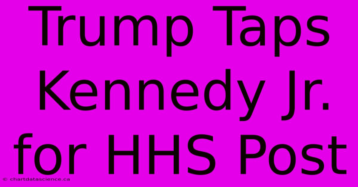 Trump Taps Kennedy Jr. For HHS Post