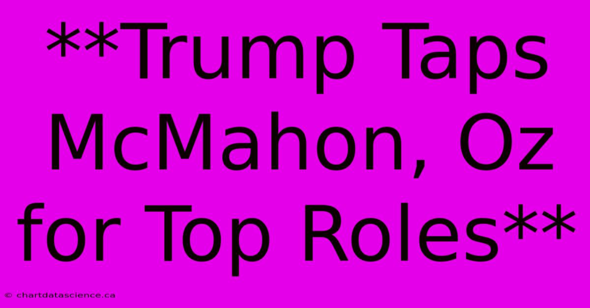 **Trump Taps McMahon, Oz For Top Roles**