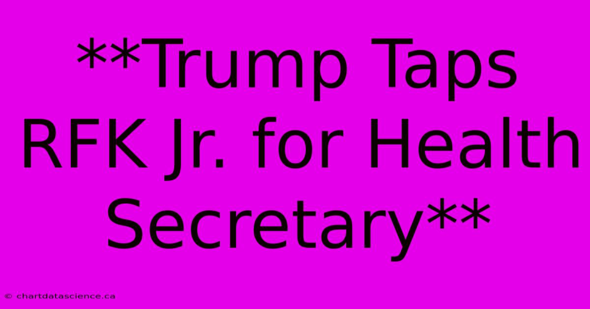 **Trump Taps RFK Jr. For Health Secretary**