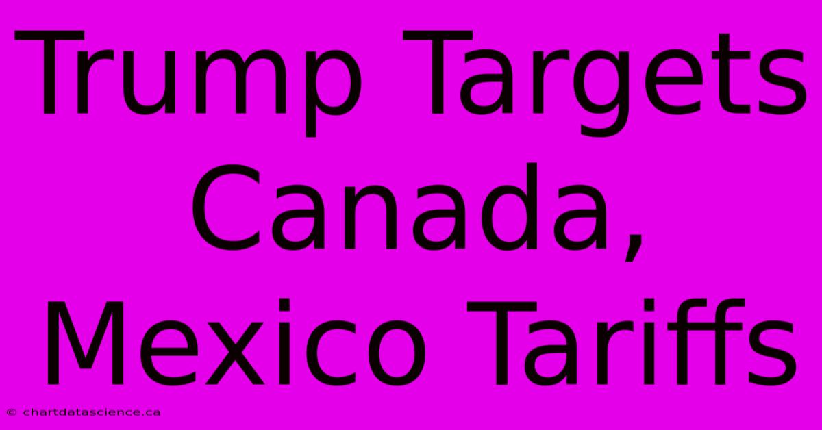 Trump Targets Canada, Mexico Tariffs