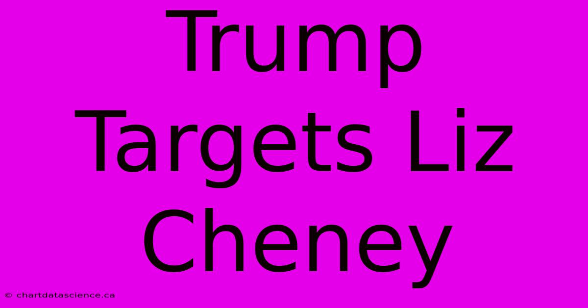 Trump Targets Liz Cheney 