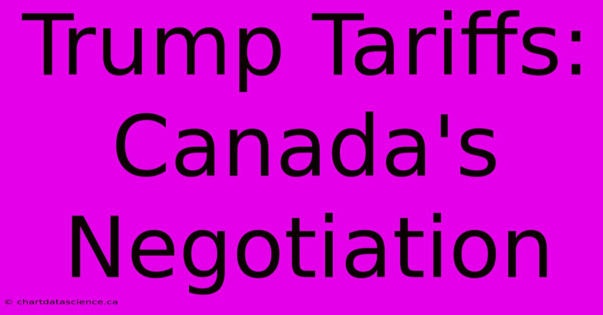 Trump Tariffs: Canada's Negotiation