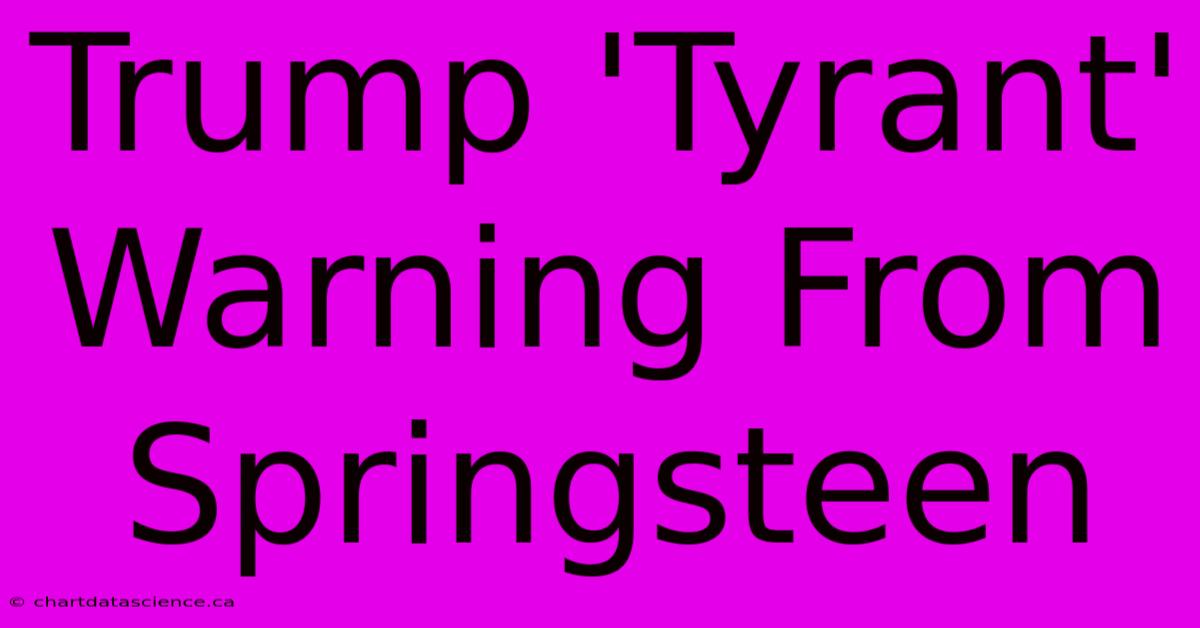 Trump 'Tyrant' Warning From Springsteen 