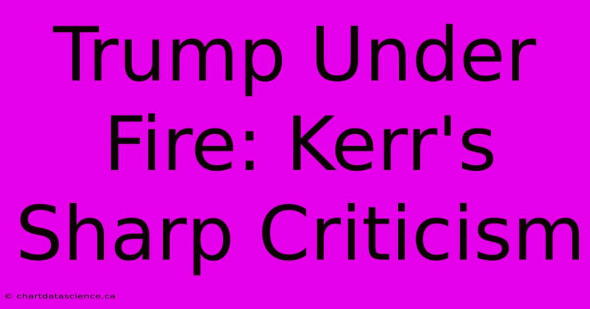 Trump Under Fire: Kerr's Sharp Criticism 