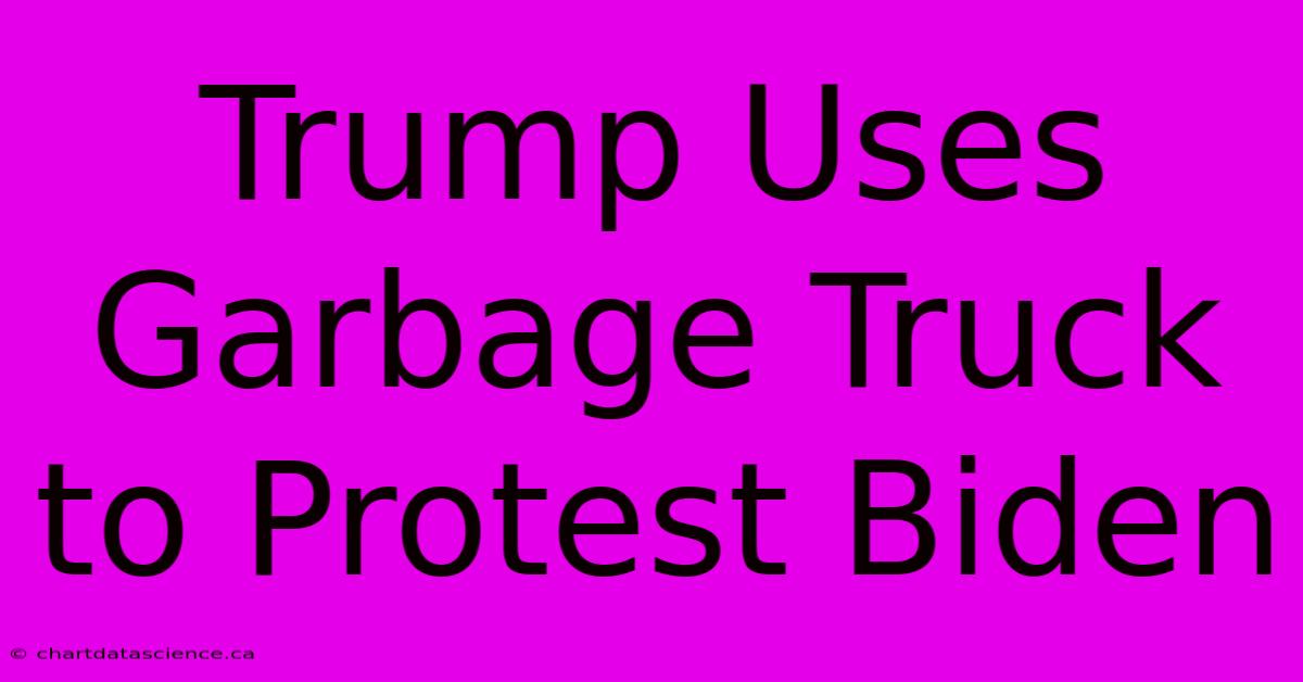 Trump Uses Garbage Truck To Protest Biden