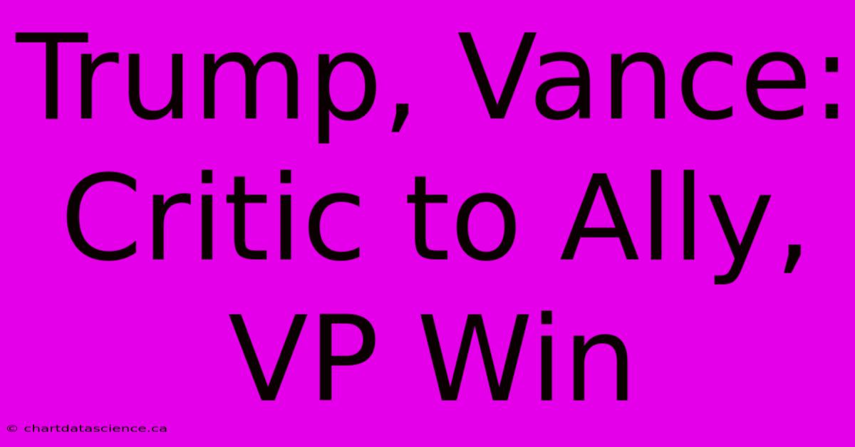 Trump, Vance: Critic To Ally, VP Win 