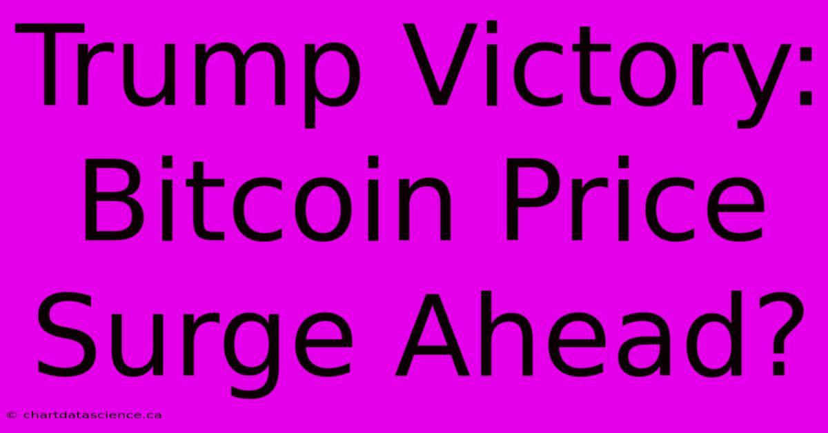 Trump Victory: Bitcoin Price Surge Ahead?