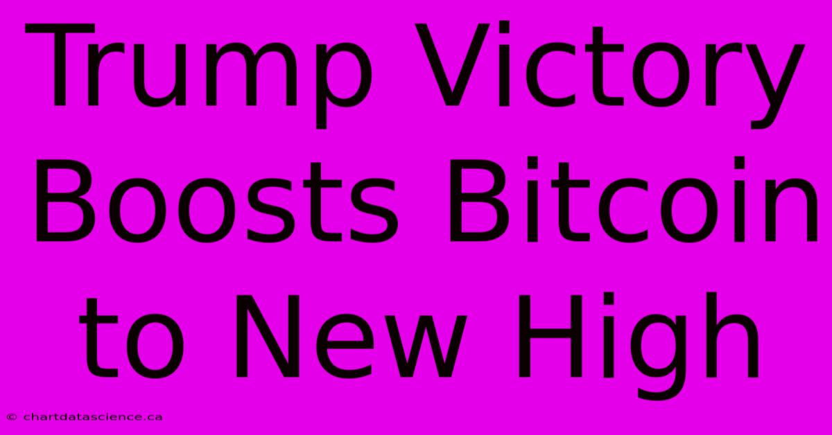 Trump Victory Boosts Bitcoin To New High