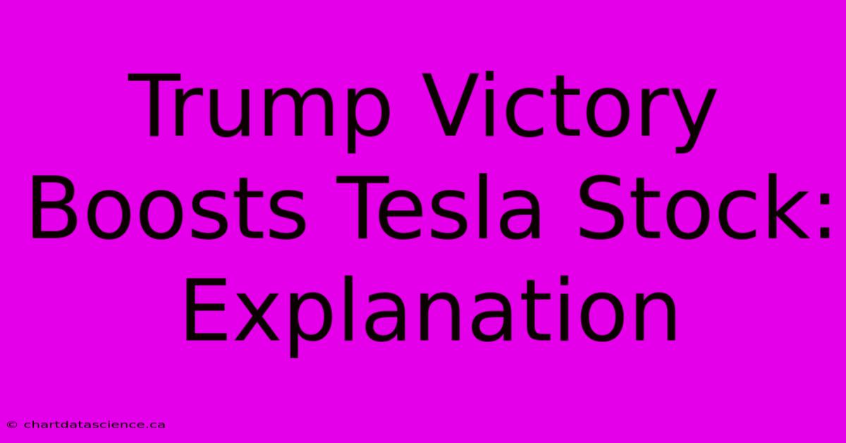 Trump Victory Boosts Tesla Stock: Explanation 