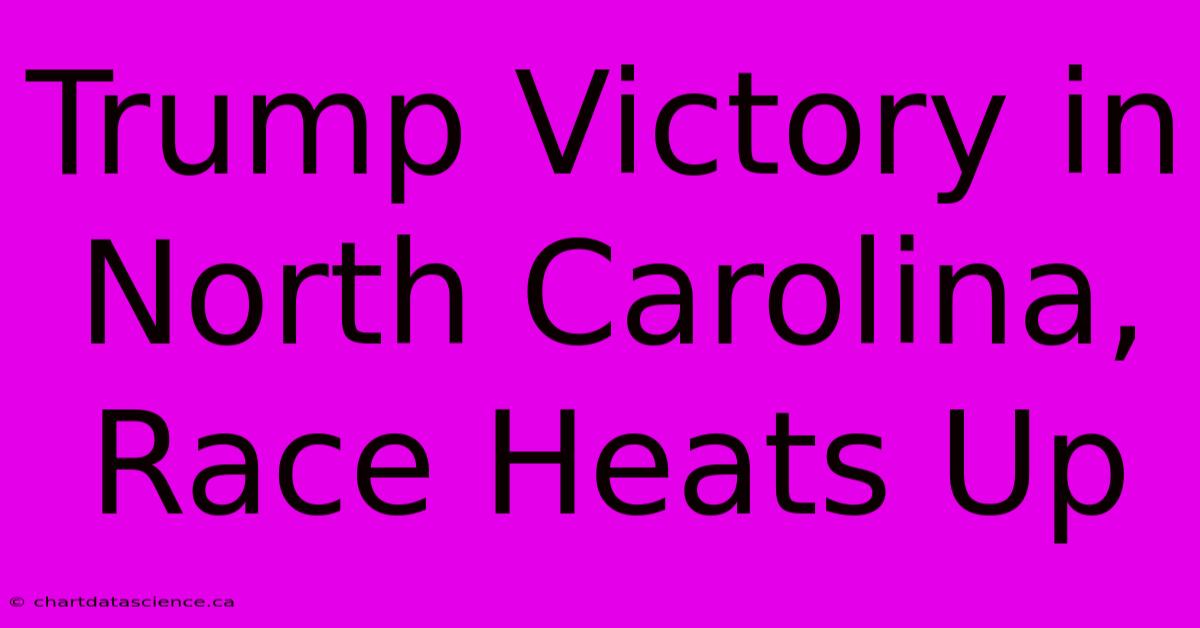 Trump Victory In North Carolina, Race Heats Up