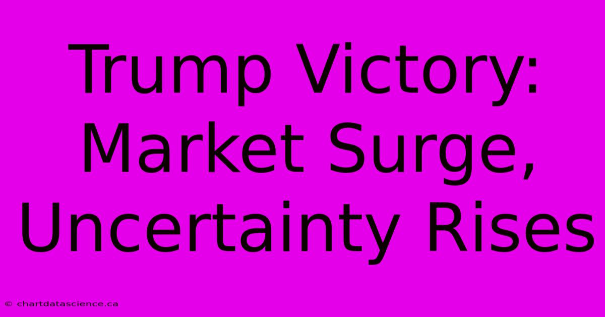 Trump Victory: Market Surge, Uncertainty Rises 