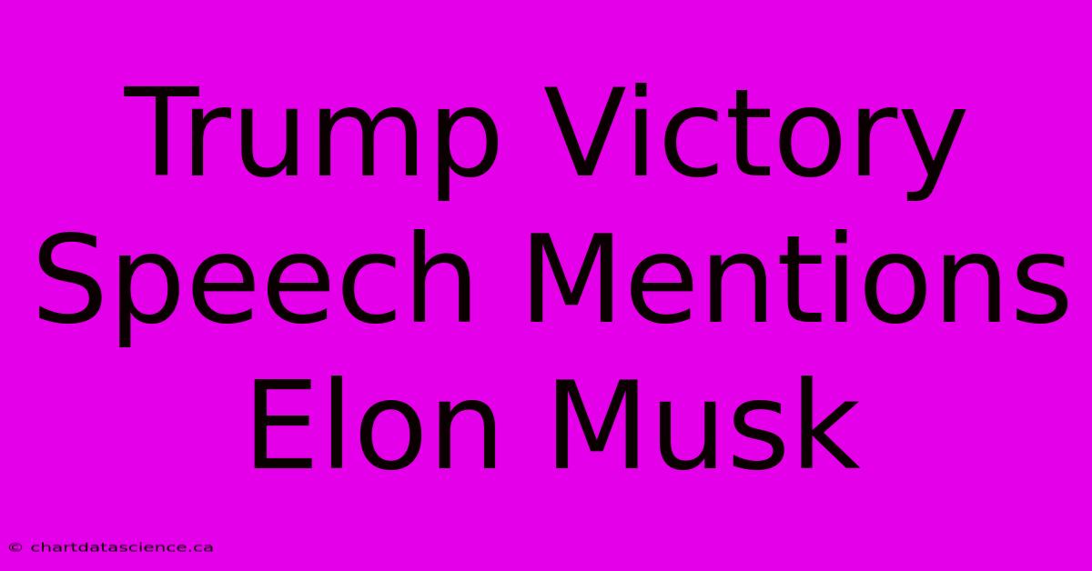 Trump Victory Speech Mentions Elon Musk