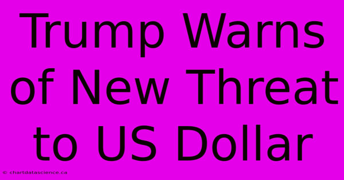 Trump Warns Of New Threat To US Dollar