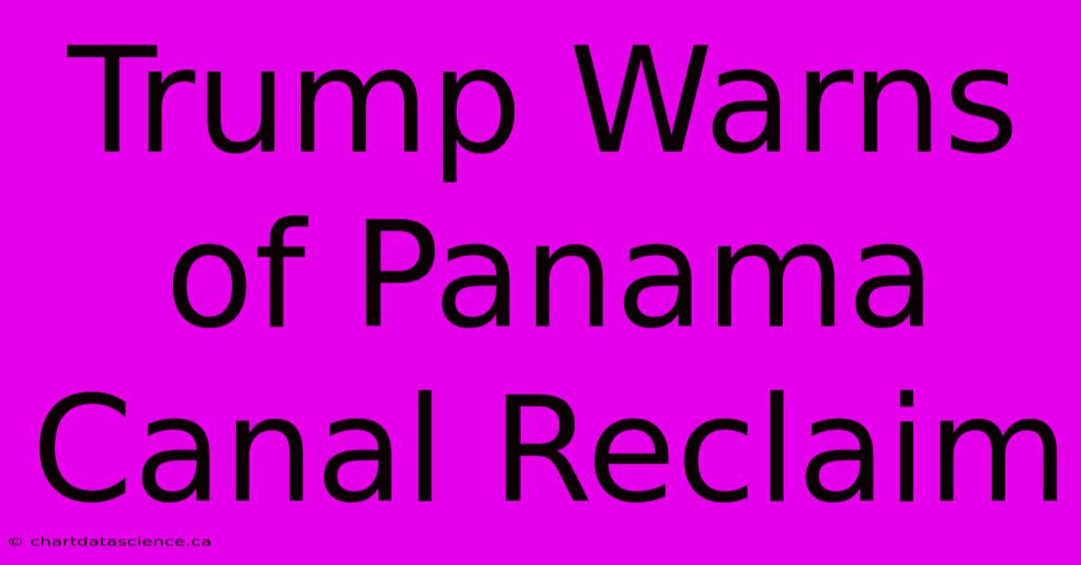 Trump Warns Of Panama Canal Reclaim