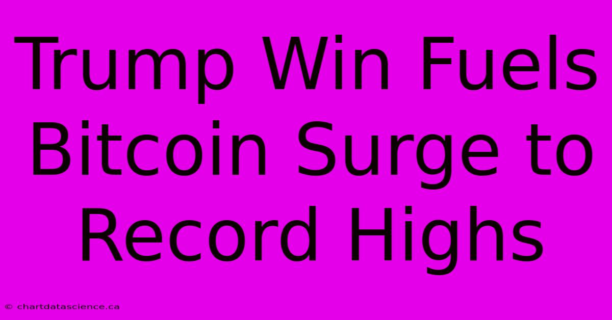 Trump Win Fuels Bitcoin Surge To Record Highs