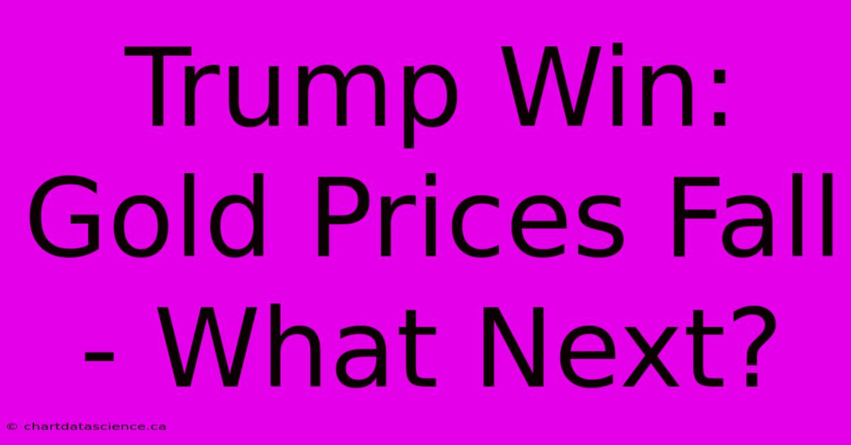 Trump Win: Gold Prices Fall - What Next?