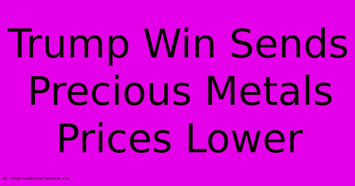 Trump Win Sends Precious Metals Prices Lower 