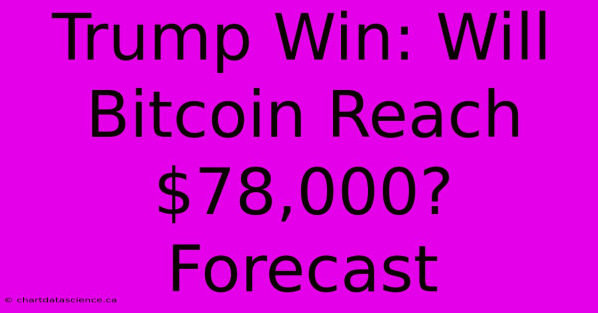 Trump Win: Will Bitcoin Reach $78,000? Forecast 